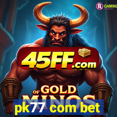 pk77 com bet